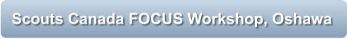 Scouts Canada FOCUS Workshop, Oshawa
